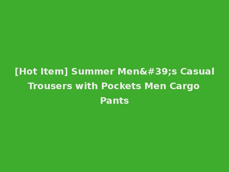 [Hot Item] Summer Men's Casual Trousers with Pockets Men Cargo Pants