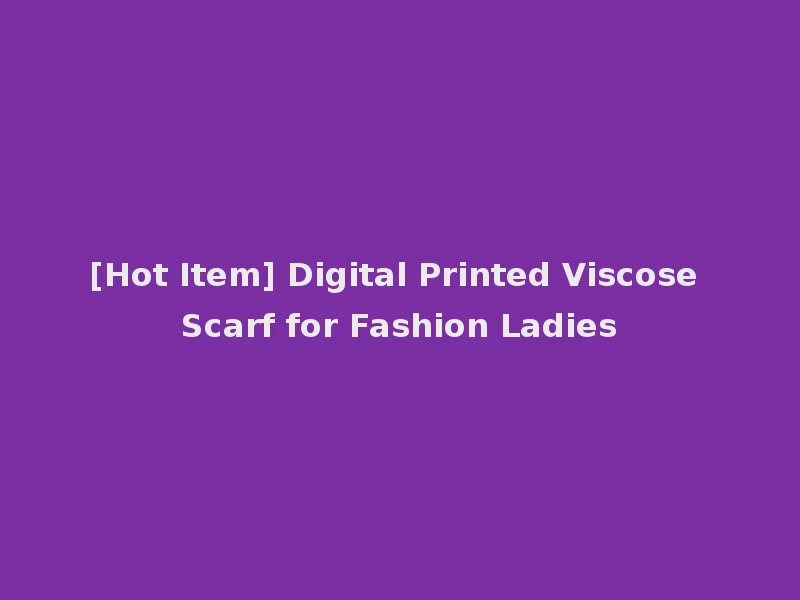 [Hot Item] Digital Printed Viscose Scarf for Fashion Ladies