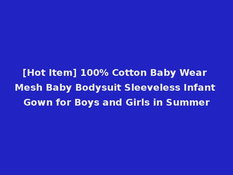 [Hot Item] 100% Cotton Baby Wear Mesh Baby Bodysuit Sleeveless Infant Gown for Boys and Girls in Summer