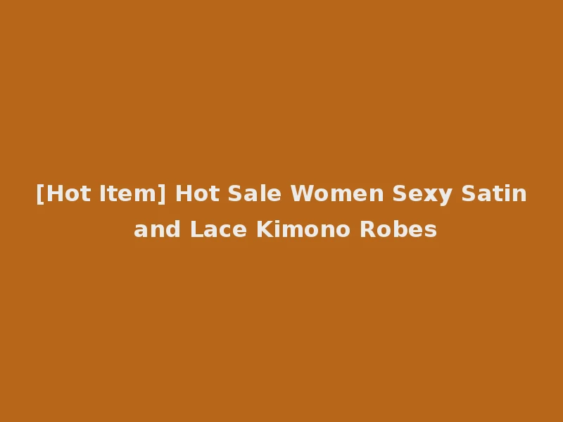 [Hot Item] Hot Sale Women Sexy Satin and Lace Kimono Robes