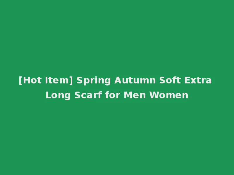 [Hot Item] Spring Autumn Soft Extra Long Scarf for Men Women