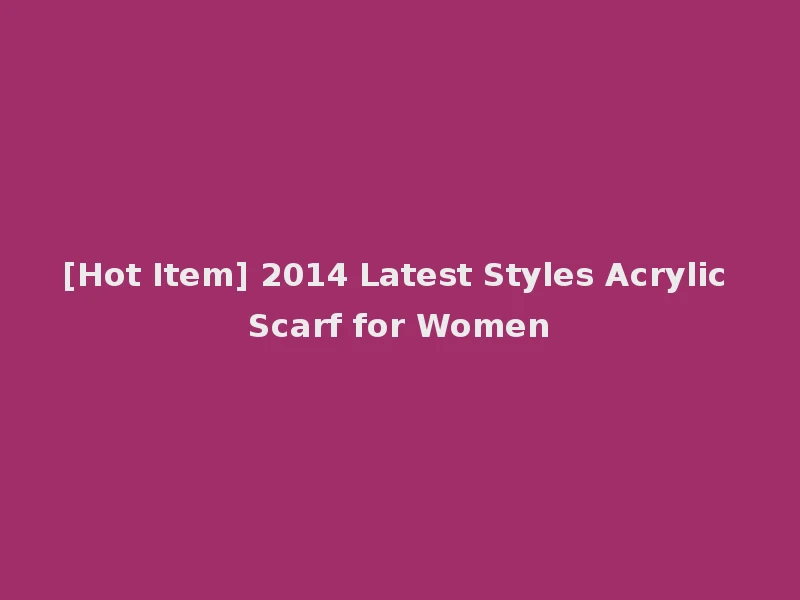 [Hot Item] 2014 Latest Styles Acrylic Scarf for Women