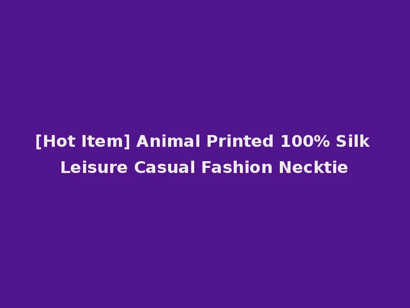 [Hot Item] Animal Printed 100% Silk Leisure Casual Fashion Necktie