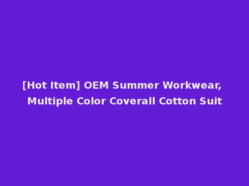 [Hot Item] OEM Summer Workwear, Multiple Color Coverall Cotton Suit