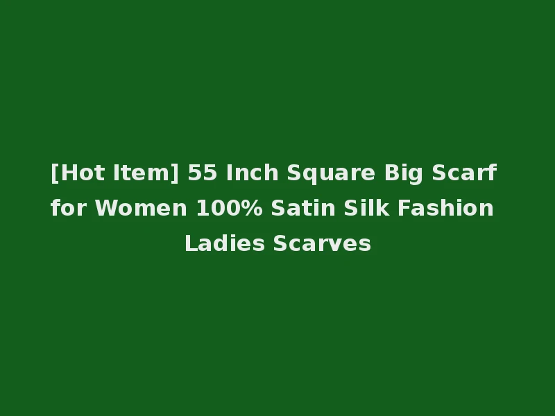 [Hot Item] 55 Inch Square Big Scarf for Women 100% Satin Silk Fashion Ladies Scarves
