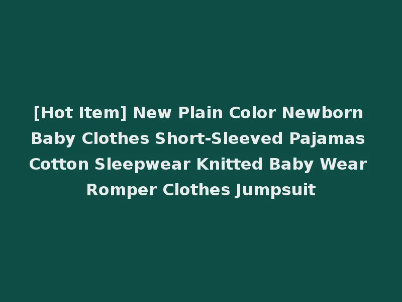 [Hot Item] New Plain Color Newborn Baby Clothes Short-Sleeved Pajamas Cotton Sleepwear Knitted Baby Wear Romper Clothes Jumpsuit