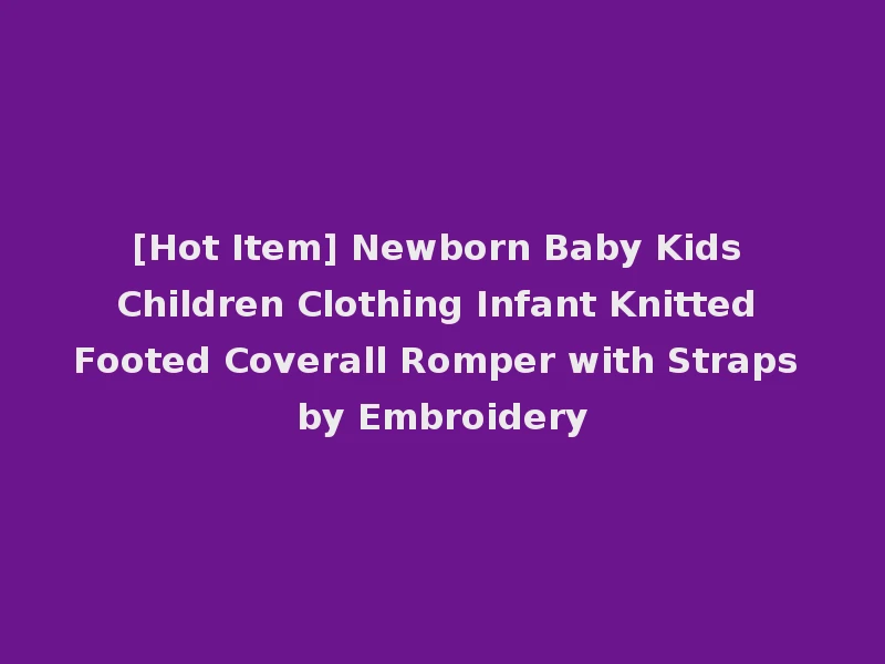 [Hot Item] Newborn Baby Kids Children Clothing Infant Knitted Footed Coverall Romper with Straps by Embroidery