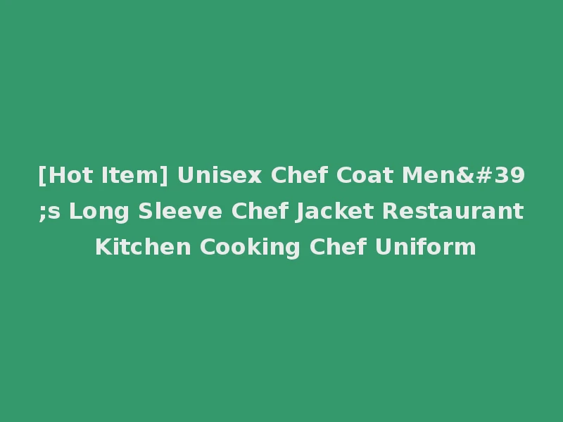 [Hot Item] Unisex Chef Coat Men's Long Sleeve Chef Jacket Restaurant Kitchen Cooking Chef Uniform