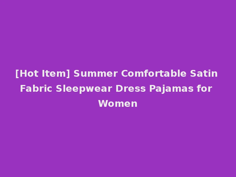 [Hot Item] Summer Comfortable Satin Fabric Sleepwear Dress Pajamas for Women
