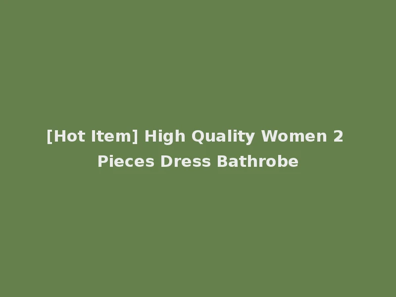 [Hot Item] High Quality Women 2 Pieces Dress Bathrobe