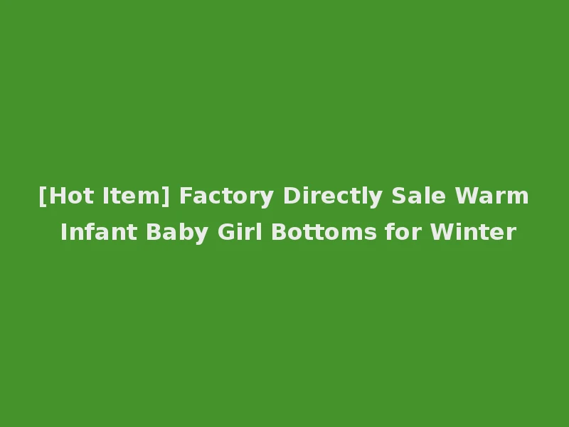 [Hot Item] Factory Directly Sale Warm Infant Baby Girl Bottoms for Winter