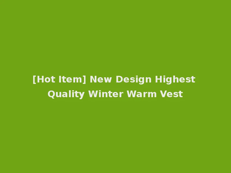[Hot Item] New Design Highest Quality Winter Warm Vest