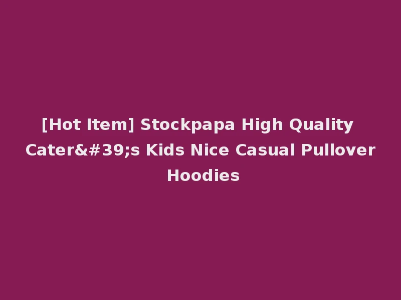 [Hot Item] Stockpapa High Quality Cater's Kids Nice Casual Pullover Hoodies