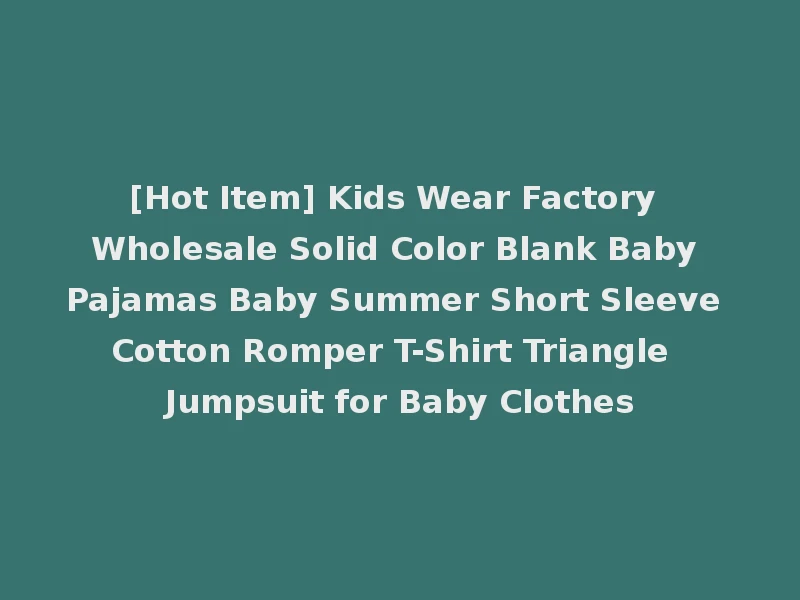 [Hot Item] Kids Wear Factory Wholesale Solid Color Blank Baby Pajamas Baby Summer Short Sleeve Cotton Romper T-Shirt Triangle Jumpsuit for Baby Clothes
