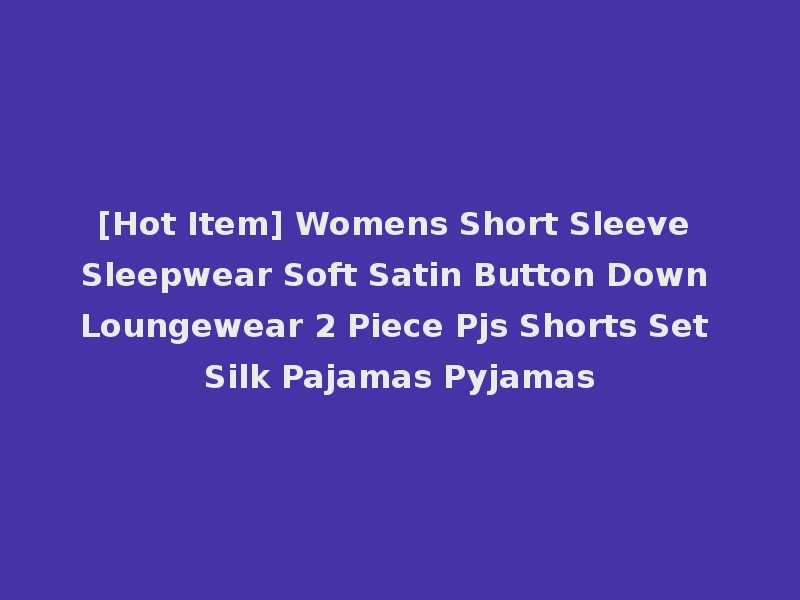 [Hot Item] Womens Short Sleeve Sleepwear Soft Satin Button Down Loungewear 2 Piece Pjs Shorts Set Silk Pajamas Pyjamas