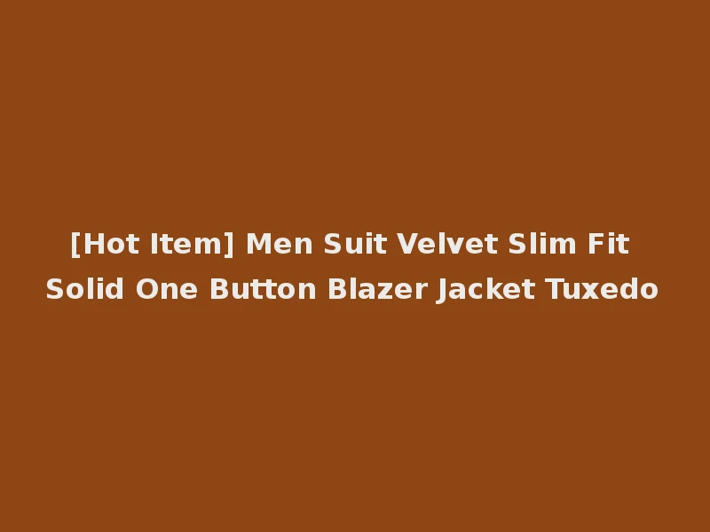 [Hot Item] Men Suit Velvet Slim Fit Solid One Button Blazer Jacket Tuxedo