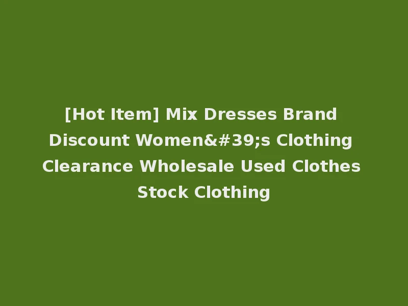[Hot Item] Mix Dresses Brand Discount Women's Clothing Clearance Wholesale Used Clothes Stock Clothing