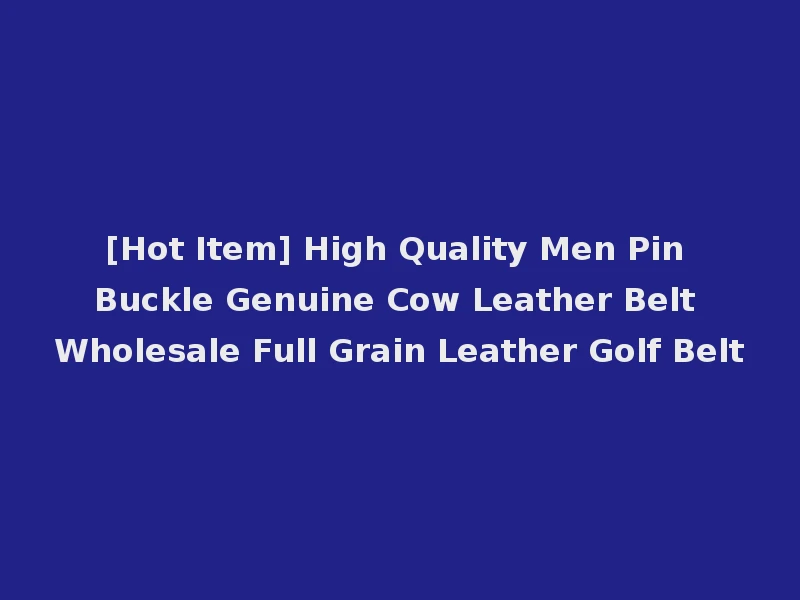 [Hot Item] High Quality Men Pin Buckle Genuine Cow Leather Belt Wholesale Full Grain Leather Golf Belt