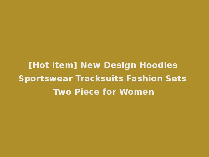 [Hot Item] New Design Hoodies Sportswear Tracksuits Fashion Sets Two Piece for Women