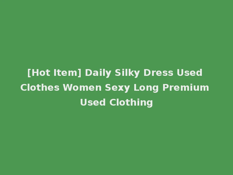 [Hot Item] Daily Silky Dress Used Clothes Women Sexy Long Premium Used Clothing