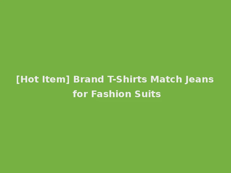 [Hot Item] Brand T-Shirts Match Jeans for Fashion Suits