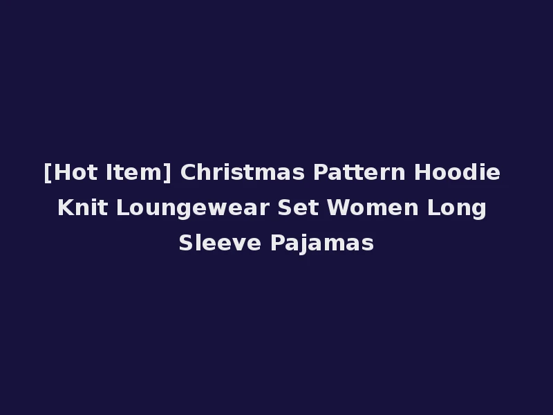 [Hot Item] Christmas Pattern Hoodie Knit Loungewear Set Women Long Sleeve Pajamas