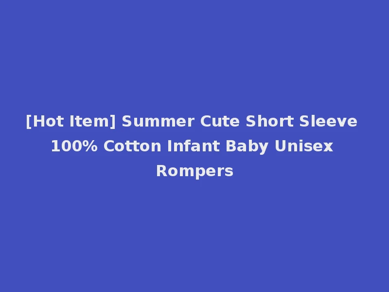 [Hot Item] Summer Cute Short Sleeve 100% Cotton Infant Baby Unisex Rompers