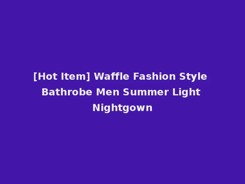 [Hot Item] Waffle Fashion Style Bathrobe Men Summer Light Nightgown