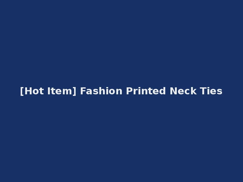 [Hot Item] Fashion Printed Neck Ties