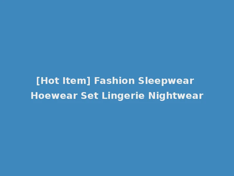 [Hot Item] Fashion Sleepwear Hoewear Set Lingerie Nightwear