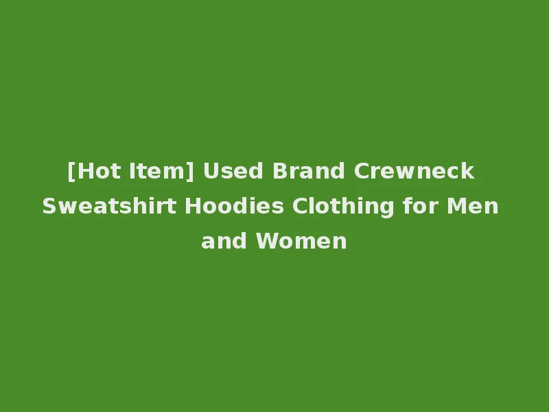 [Hot Item] Used Brand Crewneck Sweatshirt Hoodies Clothing for Men and Women
