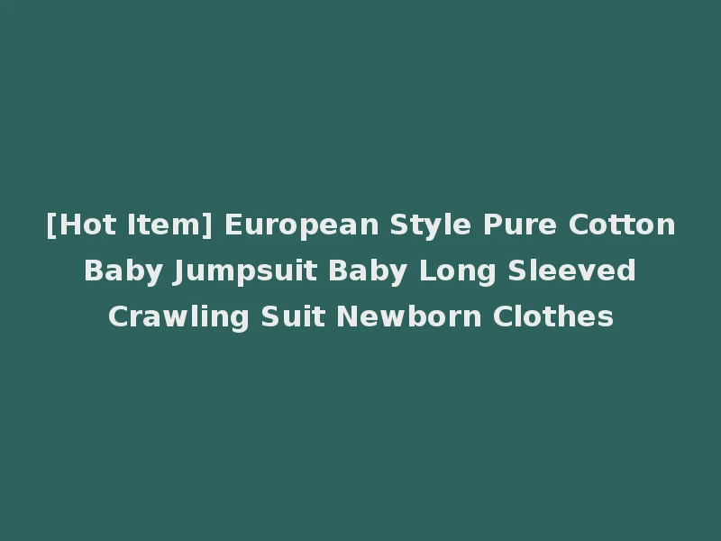 [Hot Item] European Style Pure Cotton Baby Jumpsuit Baby Long Sleeved Crawling Suit Newborn Clothes