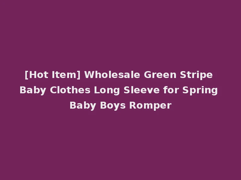 [Hot Item] Wholesale Green Stripe Baby Clothes Long Sleeve for Spring Baby Boys Romper