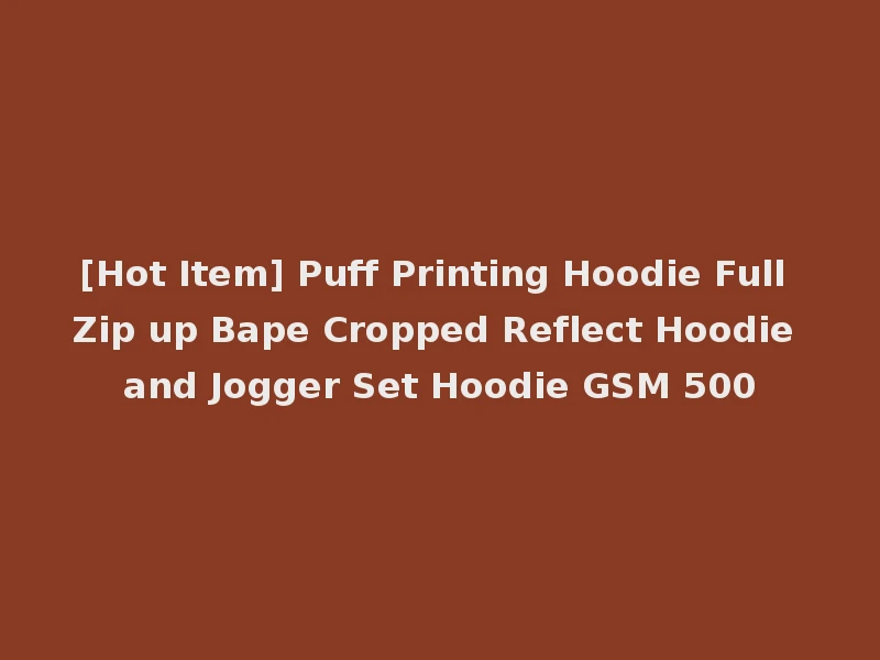 [Hot Item] Puff Printing Hoodie Full Zip up Bape Cropped Reflect Hoodie and Jogger Set Hoodie GSM 500