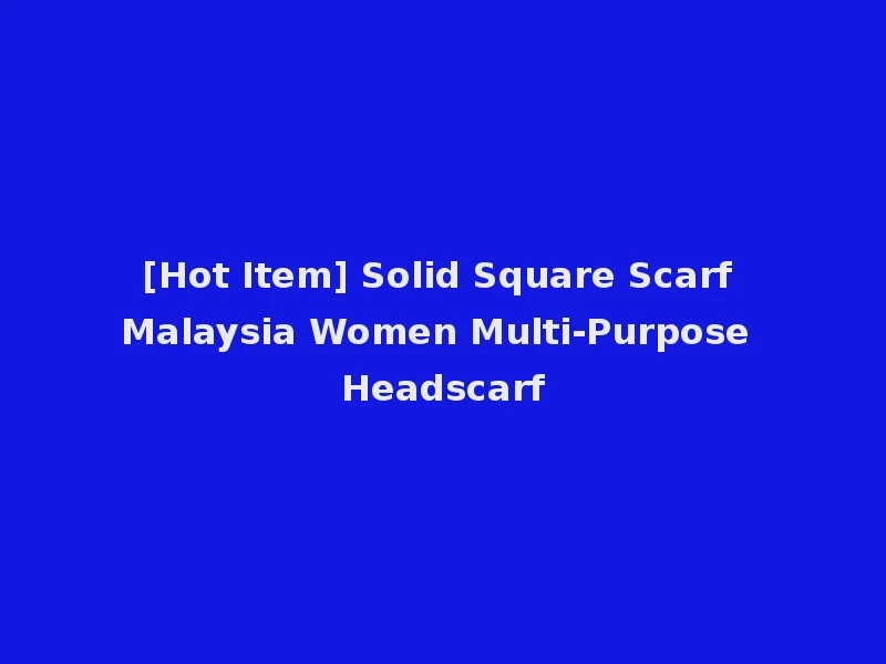 [Hot Item] Solid Square Scarf Malaysia Women Multi-Purpose Headscarf