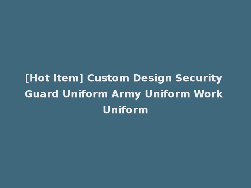 [Hot Item] Custom Design Security Guard Uniform Army Uniform Work Uniform