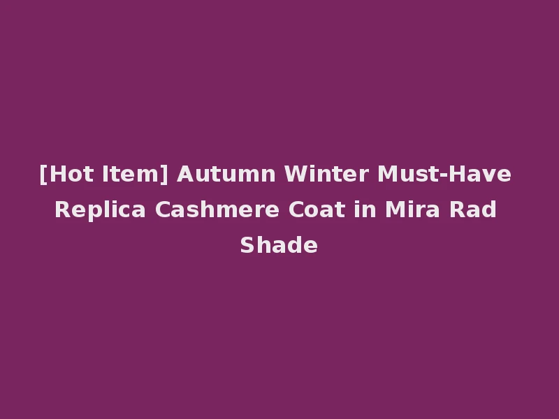 [Hot Item] Autumn Winter Must-Have Replica Cashmere Coat in Mira Rad Shade