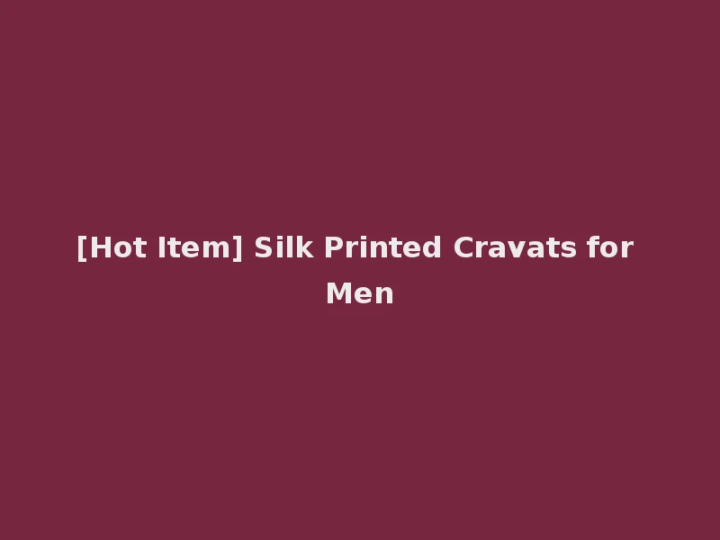 [Hot Item] Silk Printed Cravats for Men