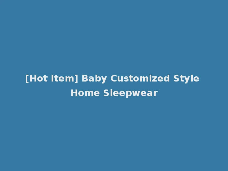[Hot Item] Baby Customized Style Home Sleepwear