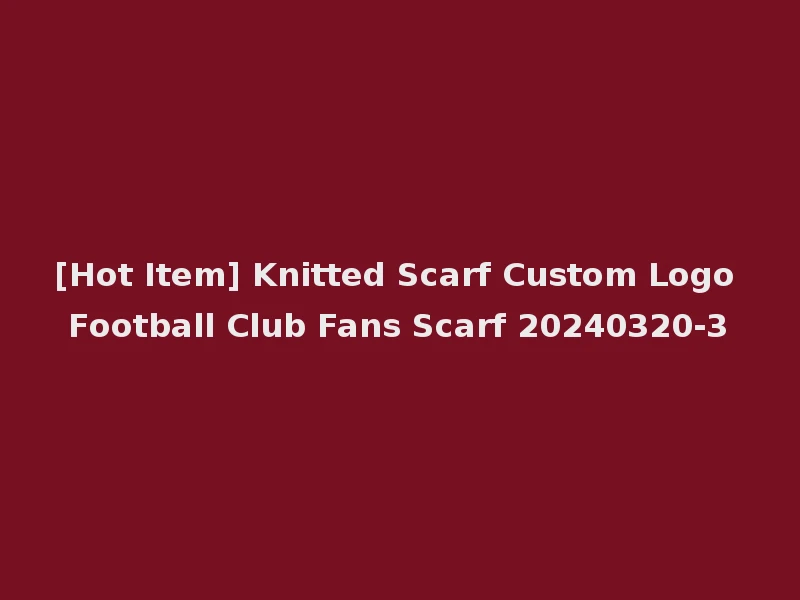 [Hot Item] Knitted Scarf Custom Logo Football Club Fans Scarf 20240320-3