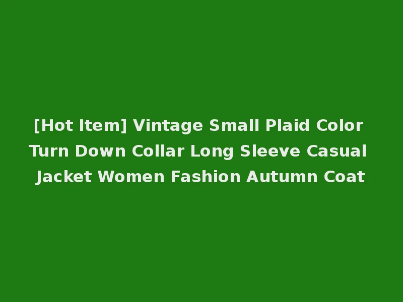 [Hot Item] Vintage Small Plaid Color Turn Down Collar Long Sleeve Casual Jacket Women Fashion Autumn Coat