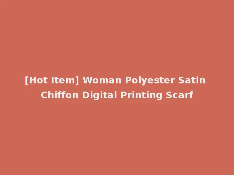 [Hot Item] Woman Polyester Satin Chiffon Digital Printing Scarf