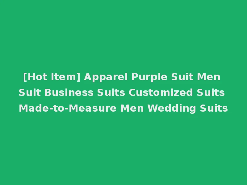 [Hot Item] Apparel Purple Suit Men Suit Business Suits Customized Suits Made-to-Measure Men Wedding Suits