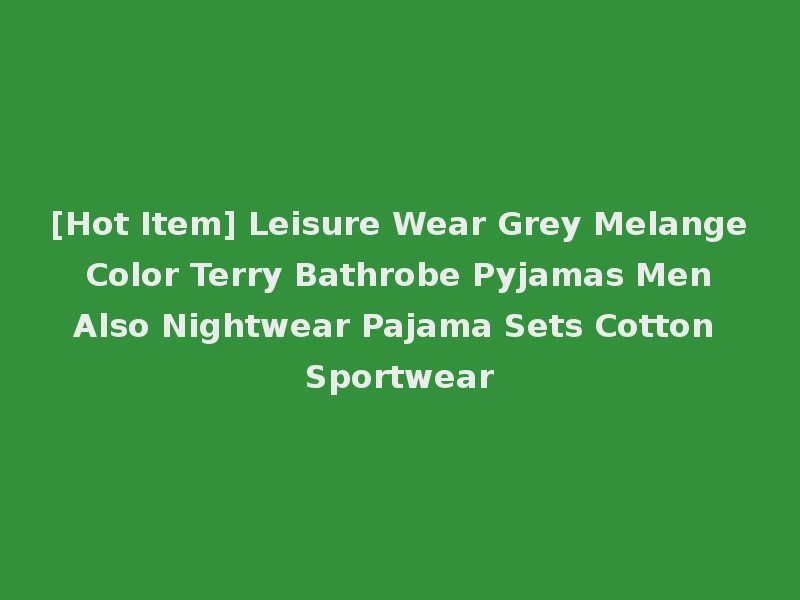 [Hot Item] Leisure Wear Grey Melange Color Terry Bathrobe Pyjamas Men Also Nightwear Pajama Sets Cotton Sportwear