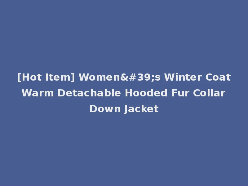 [Hot Item] Women's Winter Coat Warm Detachable Hooded Fur Collar Down Jacket