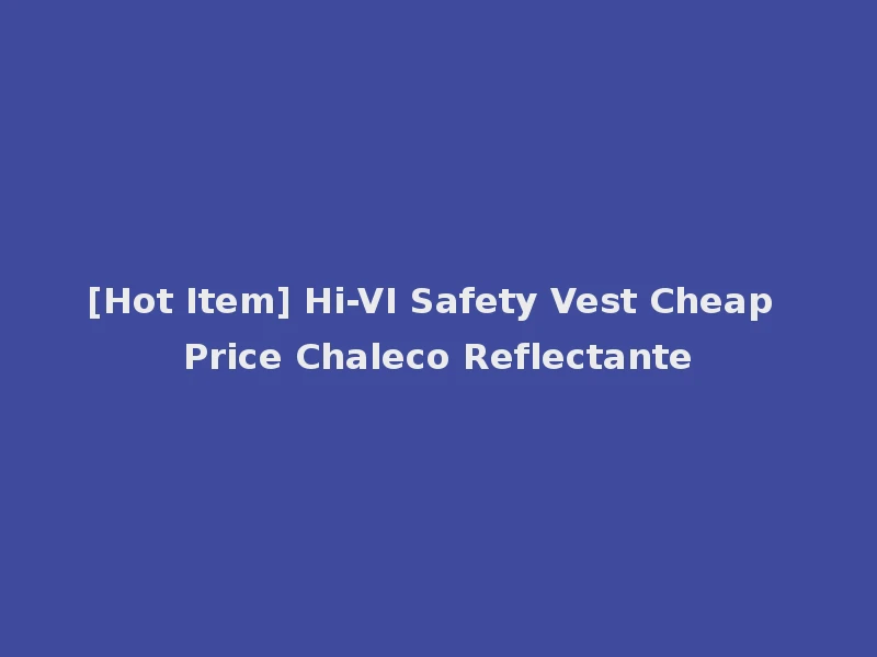 [Hot Item] Hi-VI Safety Vest Cheap Price Chaleco Reflectante