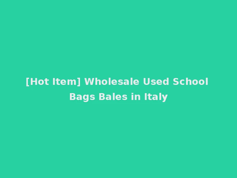 [Hot Item] Wholesale Used School Bags Bales in Italy