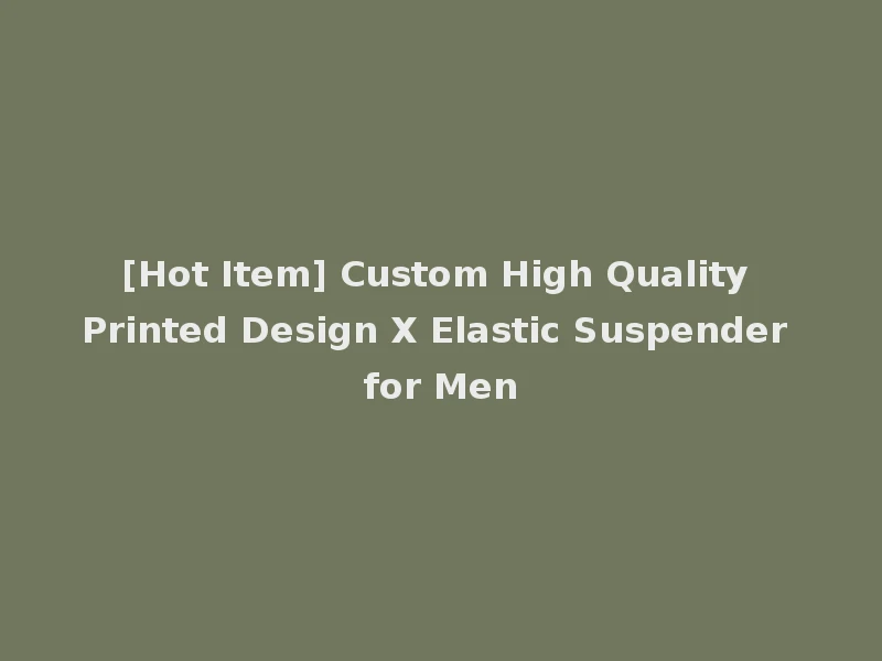 [Hot Item] Custom High Quality Printed Design X Elastic Suspender for Men