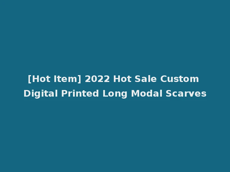 [Hot Item] 2022 Hot Sale Custom Digital Printed Long Modal Scarves