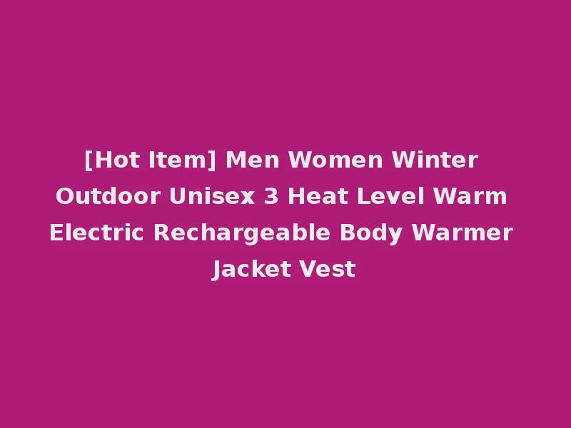 [Hot Item] Men Women Winter Outdoor Unisex 3 Heat Level Warm Electric Rechargeable Body Warmer Jacket Vest
